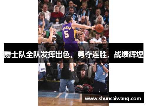 爵士队全队发挥出色，勇夺连胜，战绩辉煌