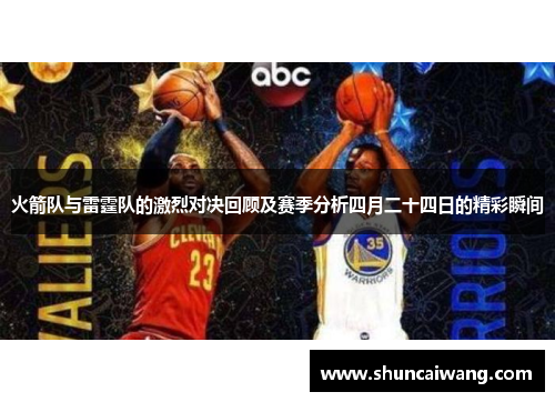 火箭队与雷霆队的激烈对决回顾及赛季分析四月二十四日的精彩瞬间